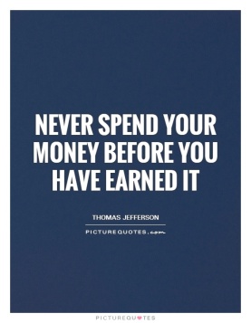 never-spend-your-money-before-you-have-earned-it-quote-1